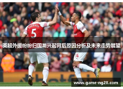 英超外援纷纷归国潮兴起背后原因分析及未来走势展望