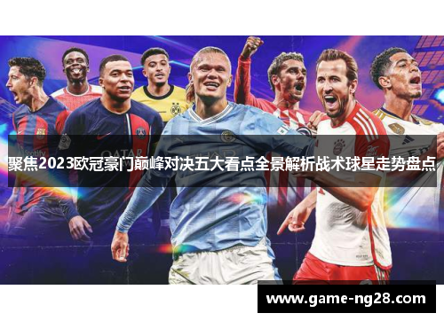 聚焦2023欧冠豪门巅峰对决五大看点全景解析战术球星走势盘点
