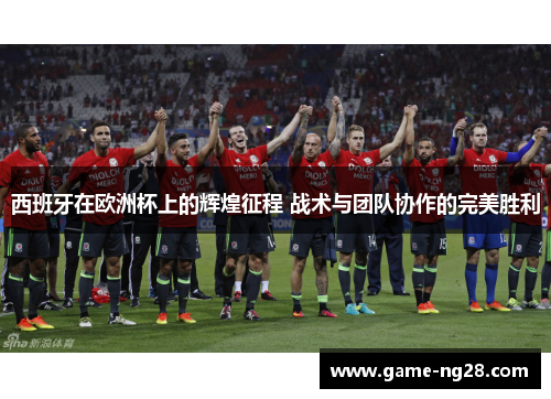 西班牙在欧洲杯上的辉煌征程 战术与团队协作的完美胜利