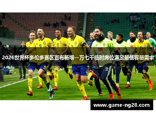 2026世界杯多伦多赛区宣布新增一万七千临时席位满足最低容量需求