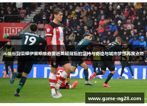 从低谷到荣耀伊普斯维奇重返英超背后的坚持与奇迹与城市梦想再度点燃