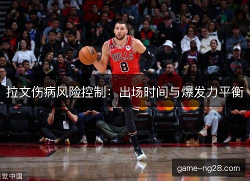 拉文伤病风险控制：出场时间与爆发力平衡